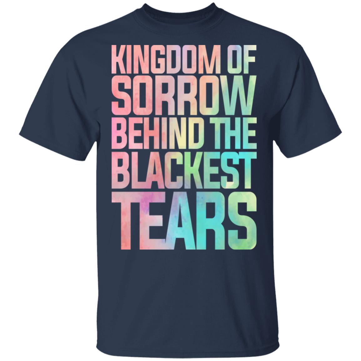Kingdom Of Sorrow Behind The Blackest Tears Shirt, Hoodie, Tank