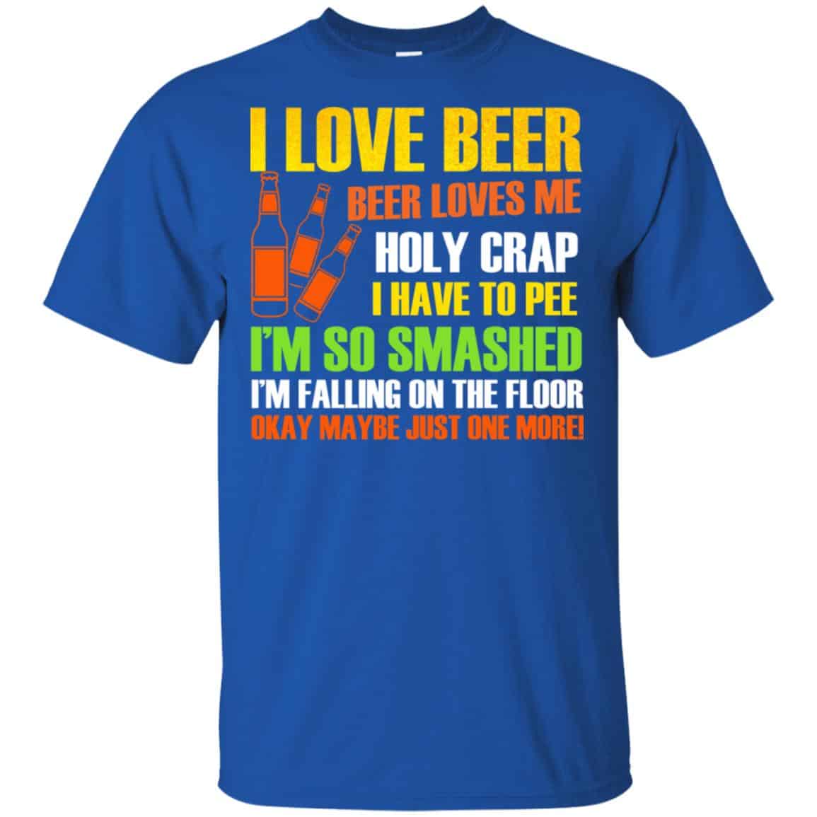 I Love Beer – Beer Loves Me Holy Crap I Have To Pee Shirt, Hoodie, Tank