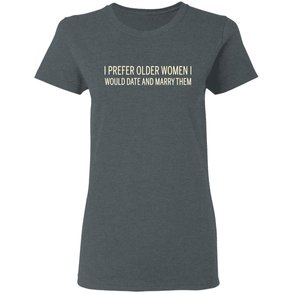 I Prefer Older Women I Would Date And Marry Them Shirt, Hoodie, Tank