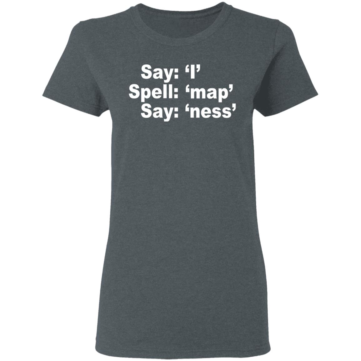 Say I Spell Map Say Ness Shirt, Hoodie, Tank