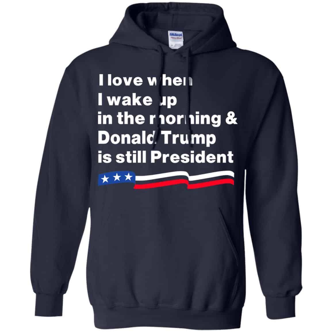 I Love When I Wake Up In The Morning & Donald Trump Is Still President Shirt, Hoodie, Tank