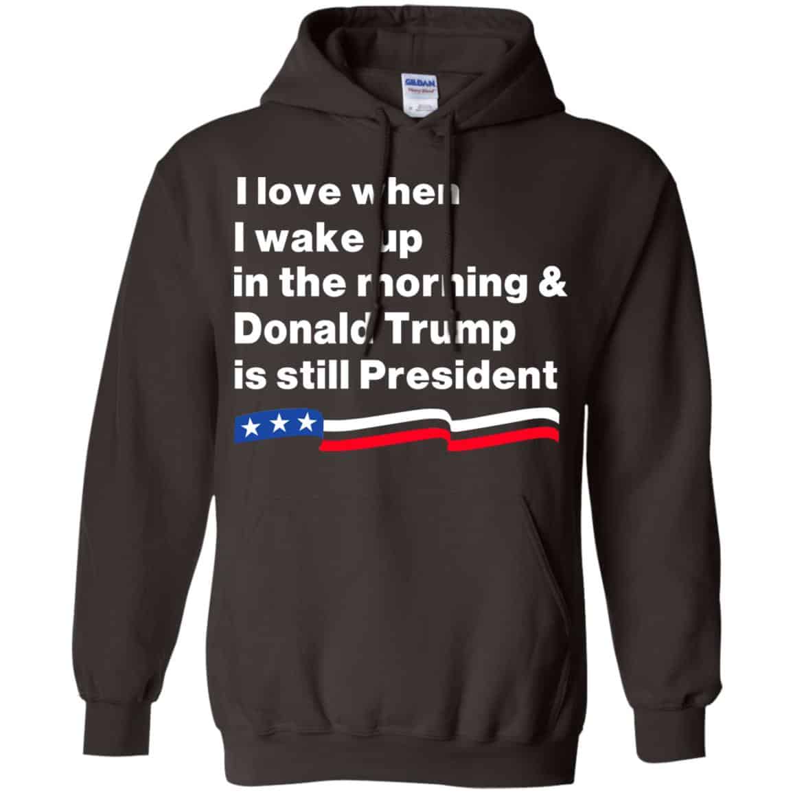 I Love When I Wake Up In The Morning & Donald Trump Is Still President Shirt, Hoodie, Tank