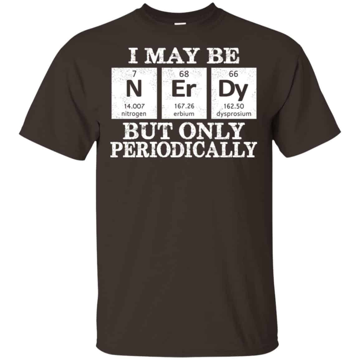 I May Be Nerdy But Only Periodically Shirt, Hoodie, Tank