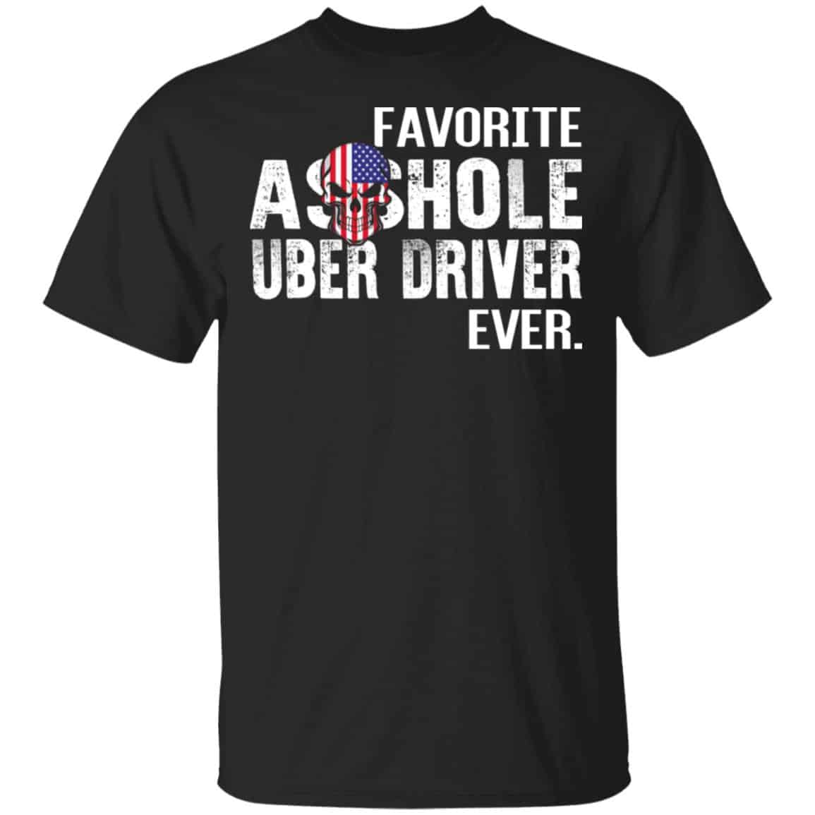 Favorite Asshole Uber Driver Ever Shirt, Hoodie, Sweater