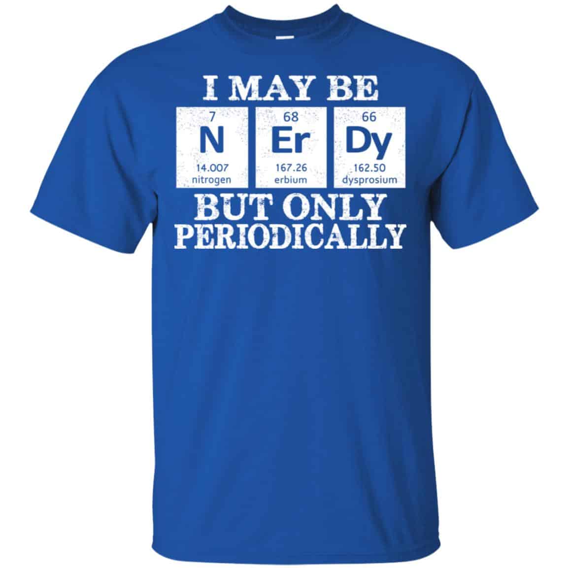 I May Be Nerdy But Only Periodically Shirt, Hoodie, Tank