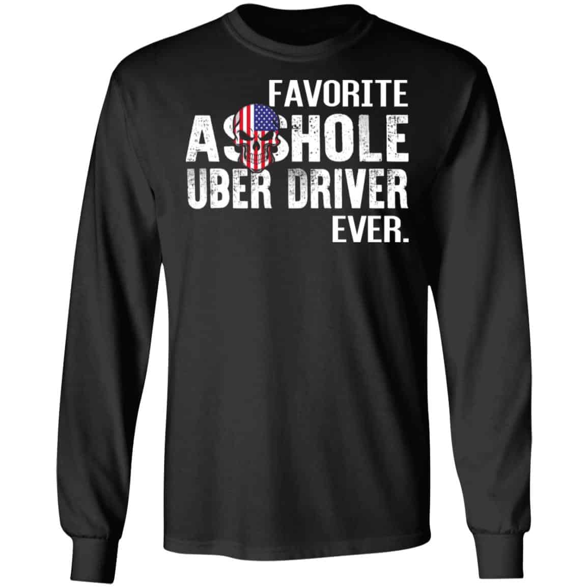 Favorite Asshole Uber Driver Ever Shirt, Hoodie, Sweater