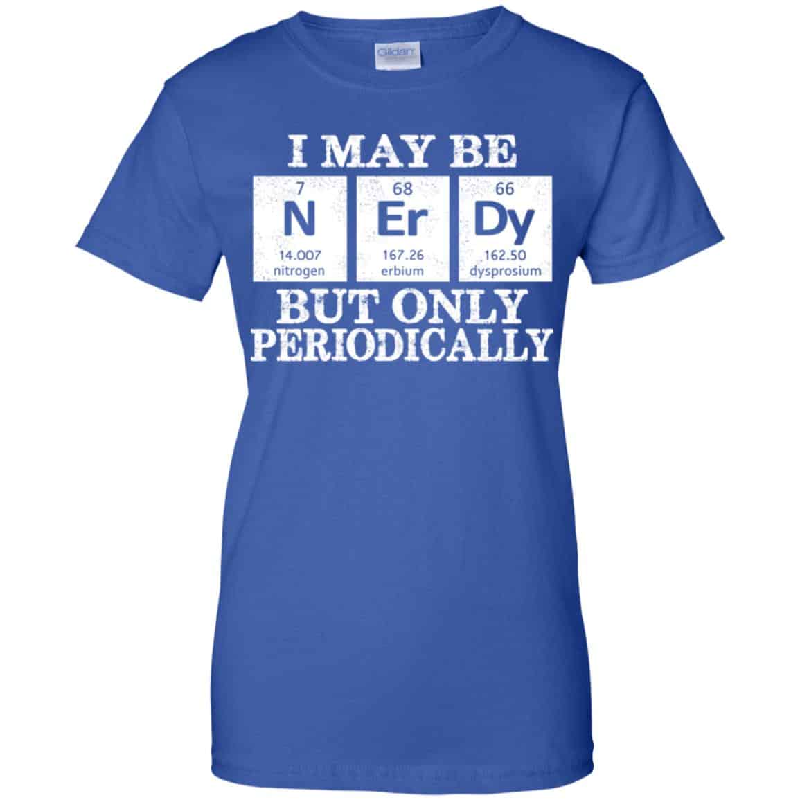 I May Be Nerdy But Only Periodically Shirt, Hoodie, Tank