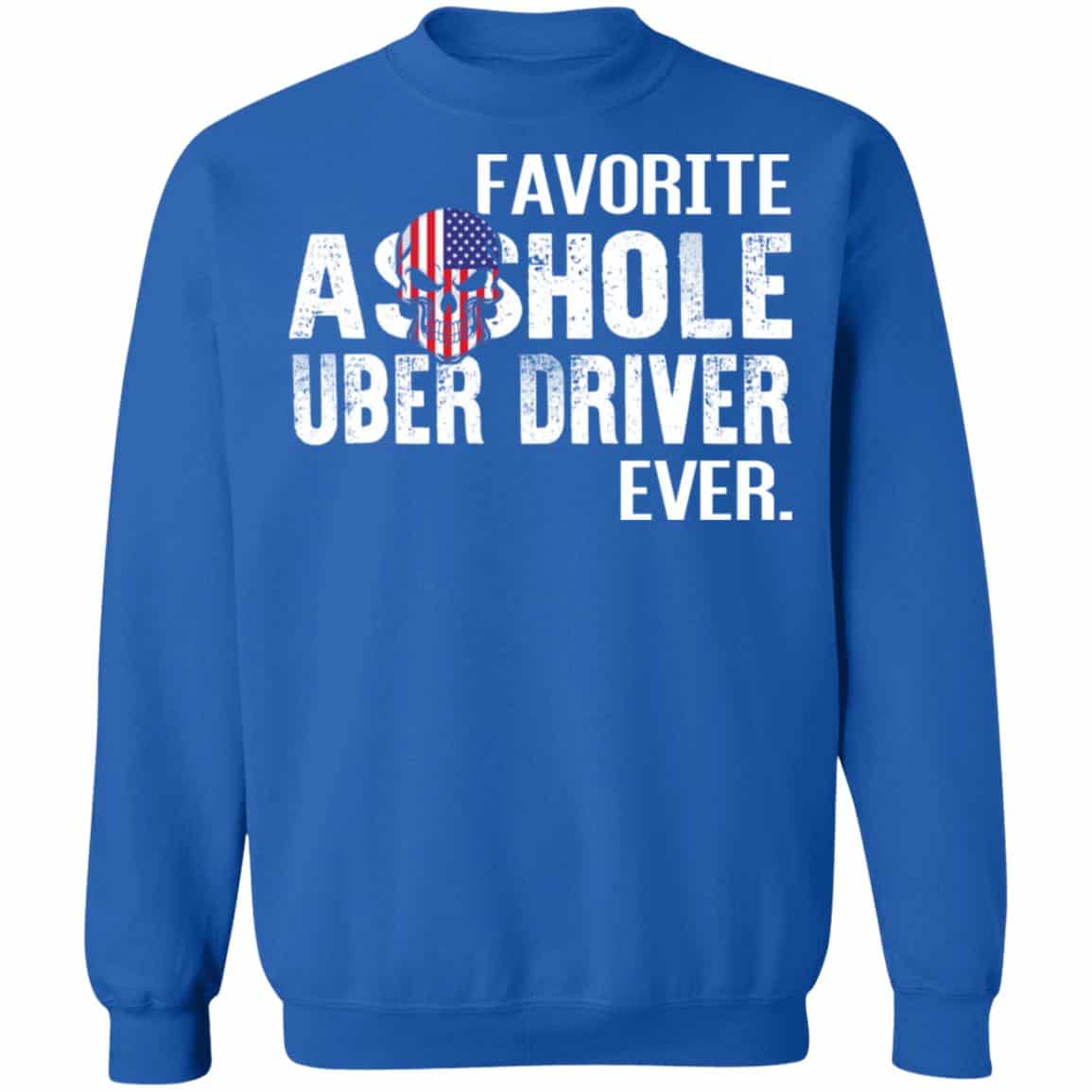 Favorite Asshole Uber Driver Ever Shirt, Hoodie, Sweater