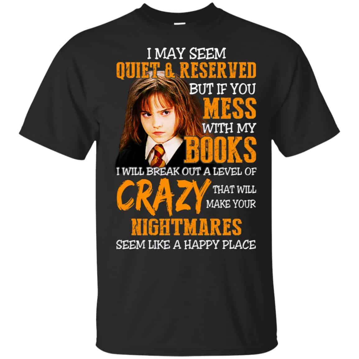 I May Seem Quiet Reserved But If You Mess With My Books T-Shirts, Hoodie, Tank