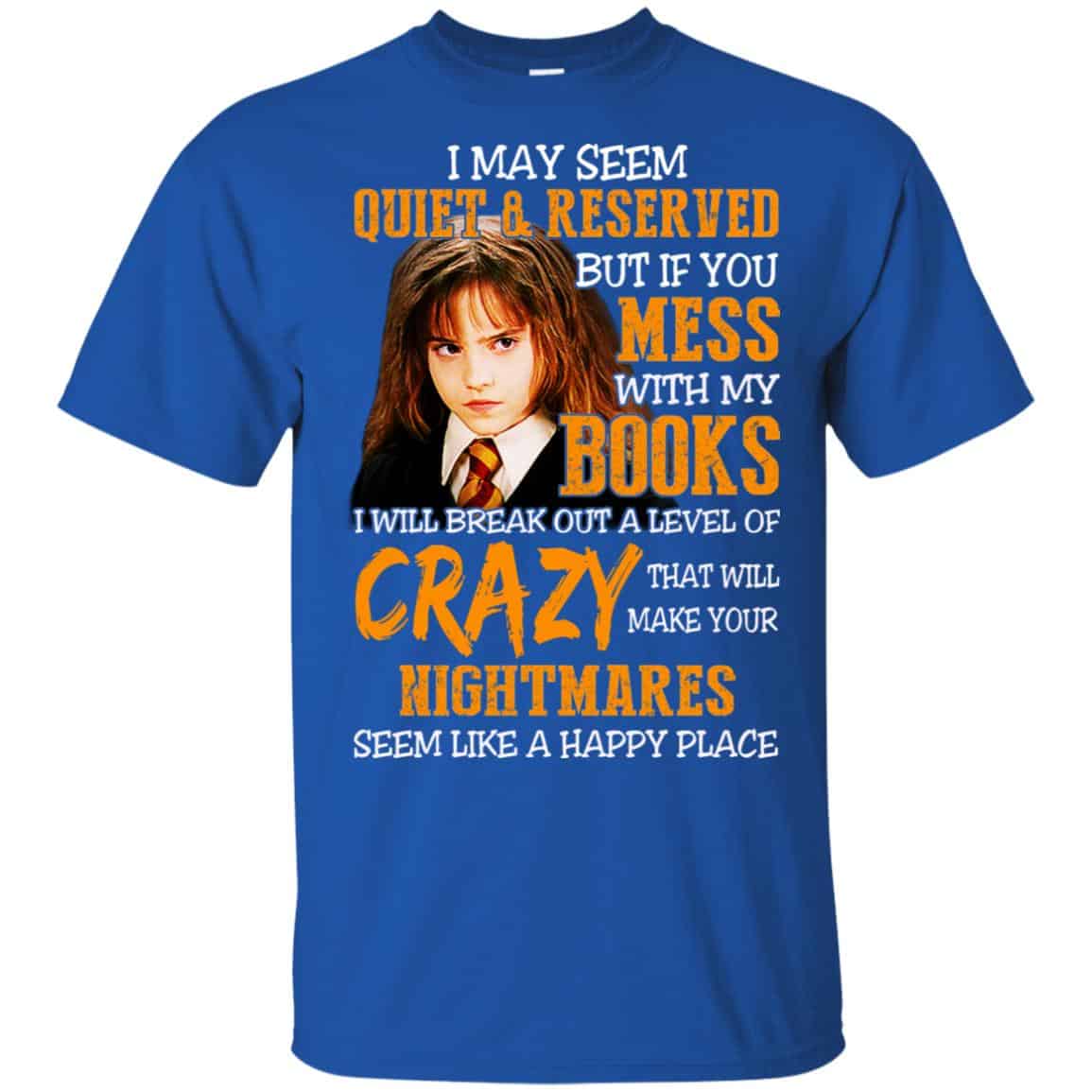 I May Seem Quiet Reserved But If You Mess With My Books T-Shirts, Hoodie, Tank