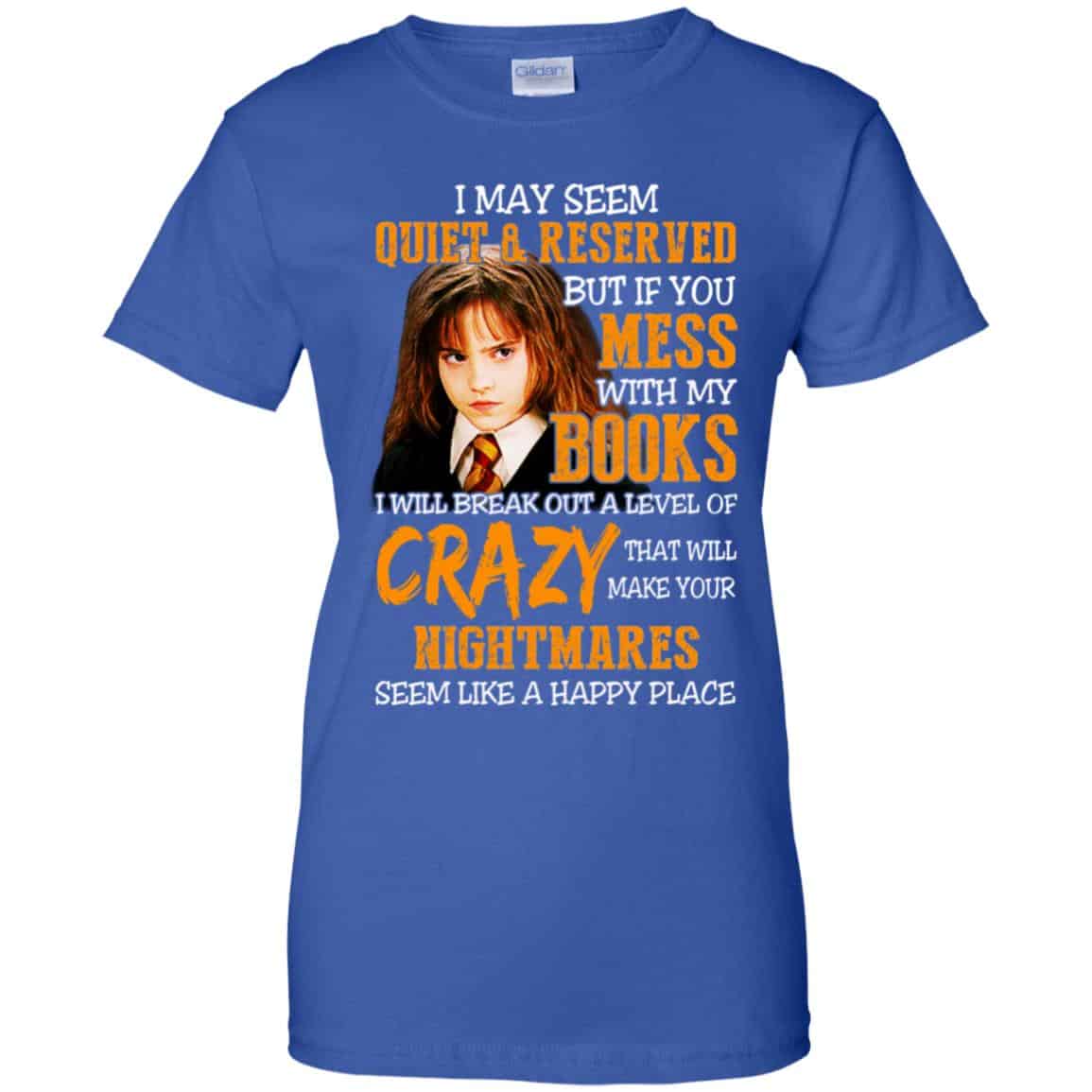 I May Seem Quiet Reserved But If You Mess With My Books T-Shirts, Hoodie, Tank