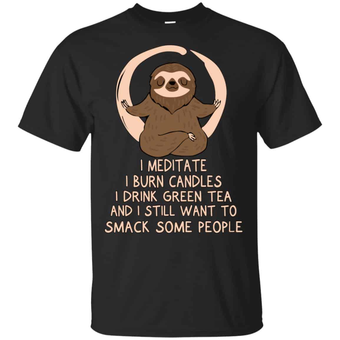 I Meditate I Burn Candles I Drink Green Tea And I Still Want To Smack Some People Shirt, Hoodie, Tank