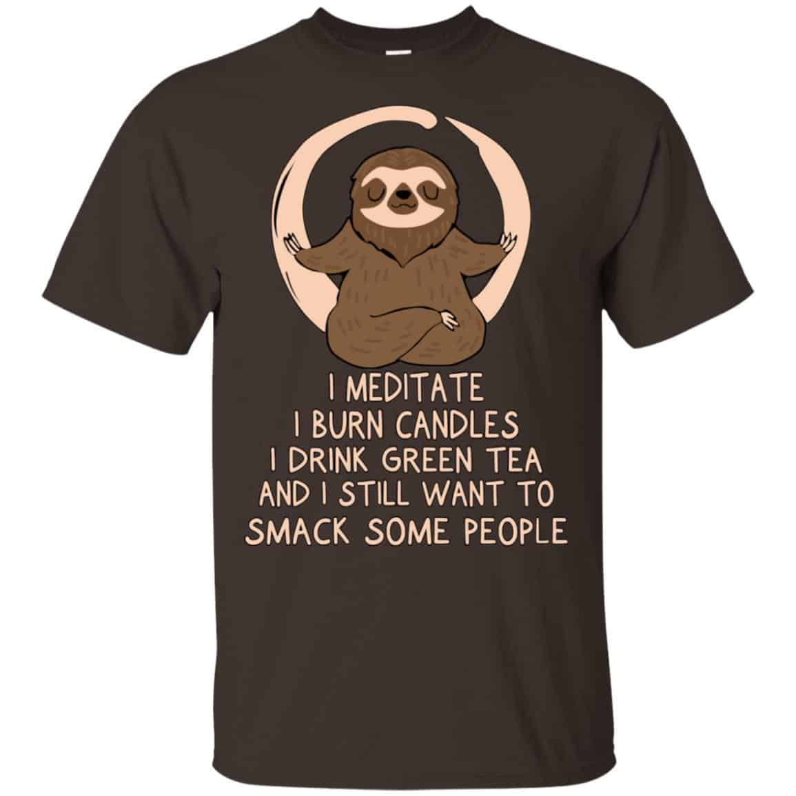 I Meditate I Burn Candles I Drink Green Tea And I Still Want To Smack Some People Shirt, Hoodie, Tank