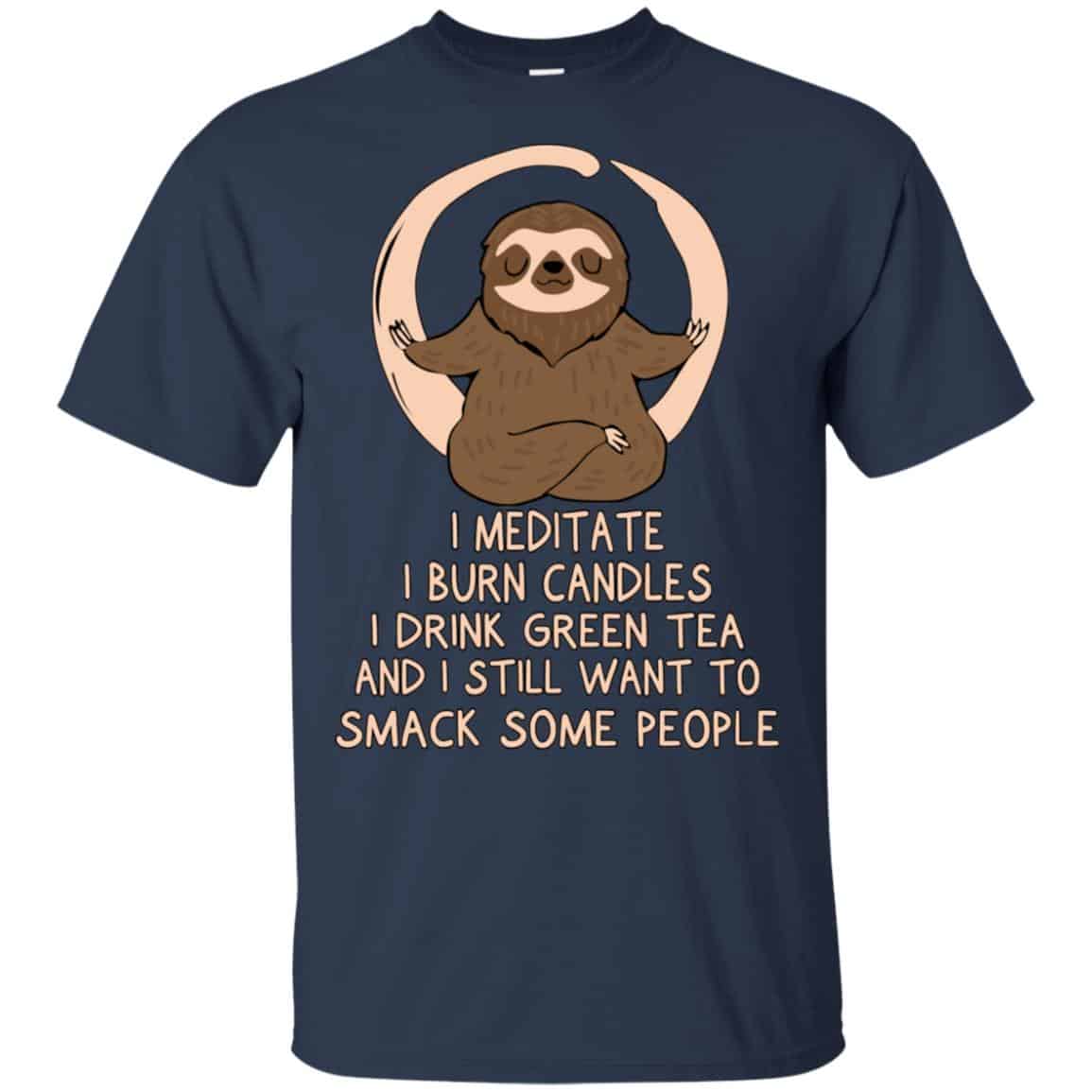 I Meditate I Burn Candles I Drink Green Tea And I Still Want To Smack Some People Shirt, Hoodie, Tank