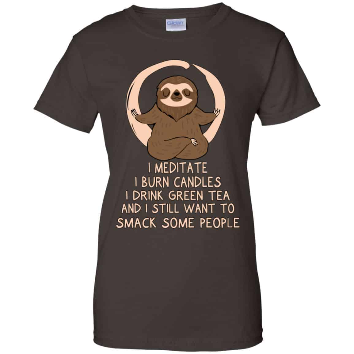 I Meditate I Burn Candles I Drink Green Tea And I Still Want To Smack Some People Shirt, Hoodie, Tank