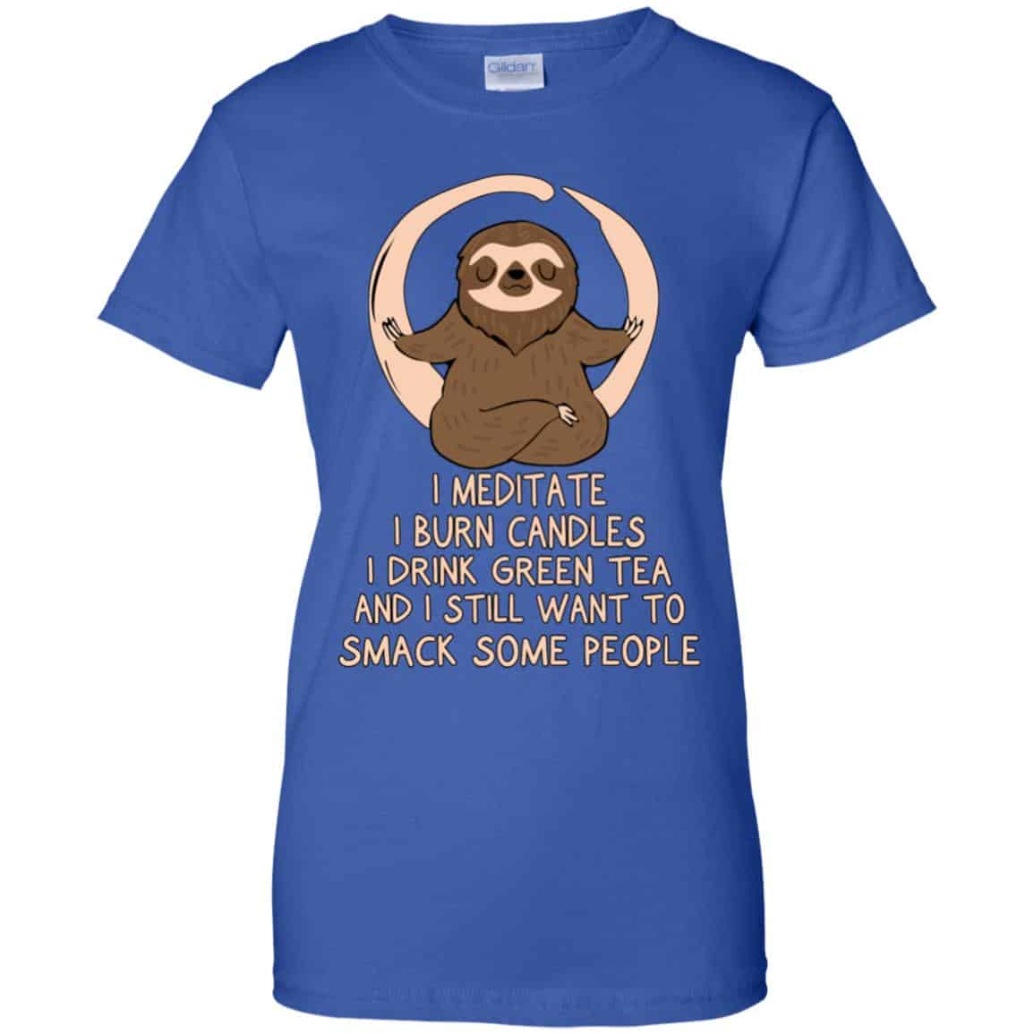 I Meditate I Burn Candles I Drink Green Tea And I Still Want To Smack Some People Shirt, Hoodie, Tank
