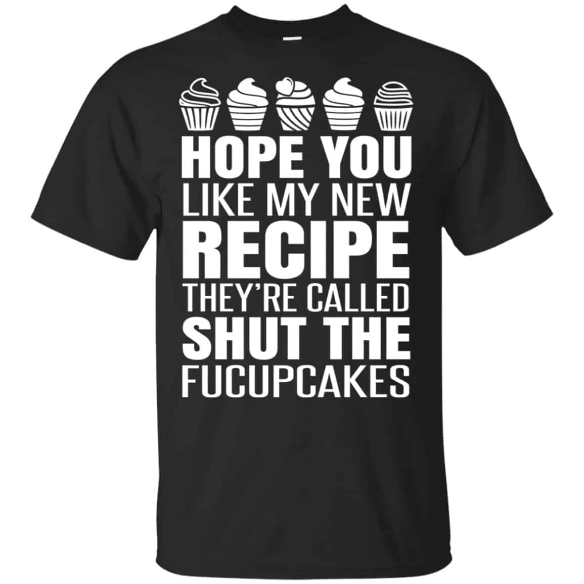 Hope You Like My New Recipe They’re Called Shut The Fucupcakes Shirt, Hoodie, Tank
