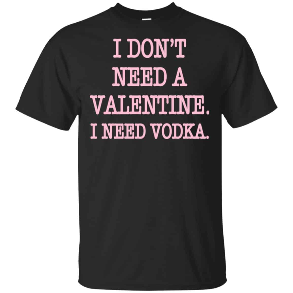 I Don’t Need A Valentine I Need Vodka Shirt, Hoodie, Tank