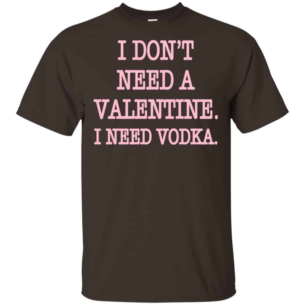 I Don’t Need A Valentine I Need Vodka Shirt, Hoodie, Tank