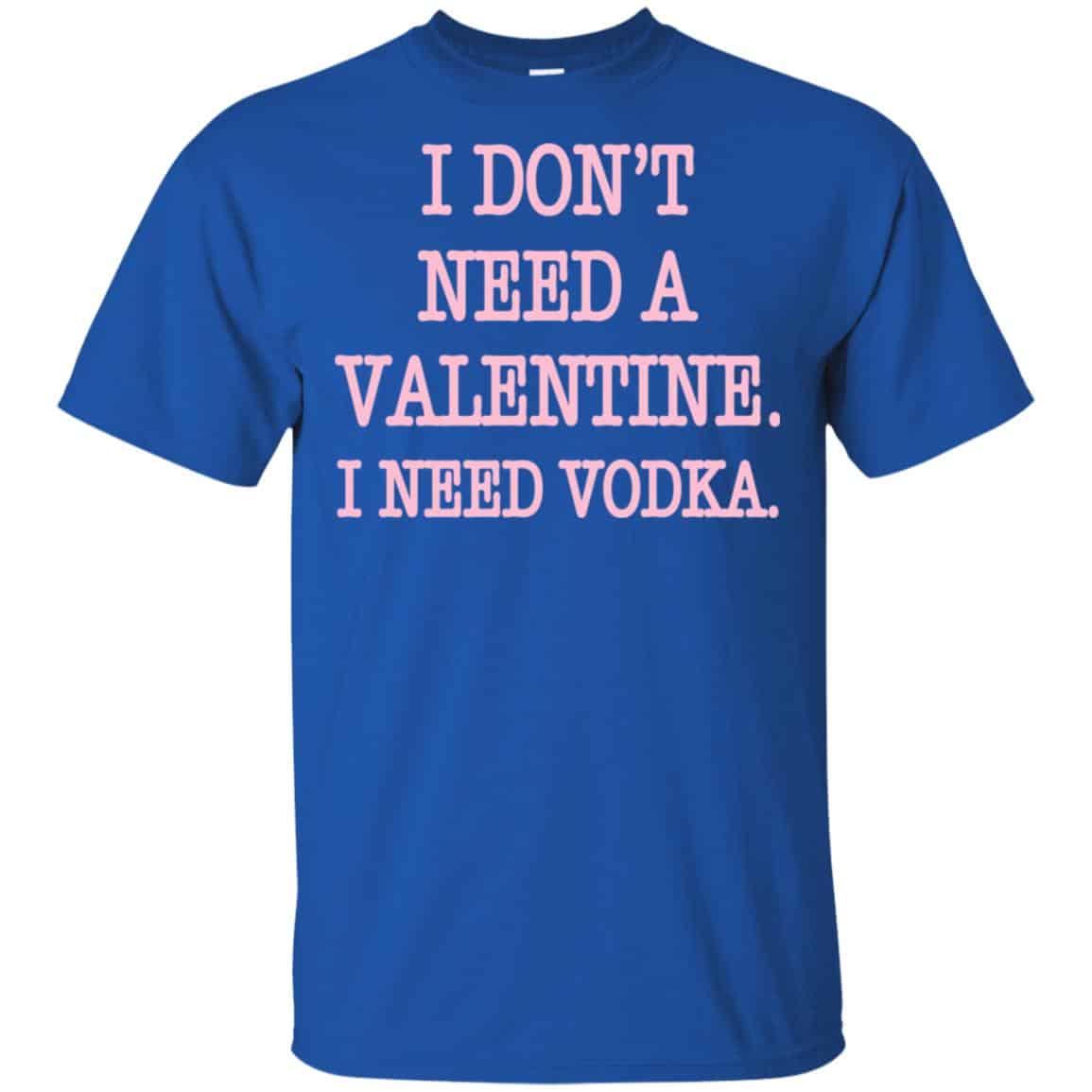 I Don’t Need A Valentine I Need Vodka Shirt, Hoodie, Tank