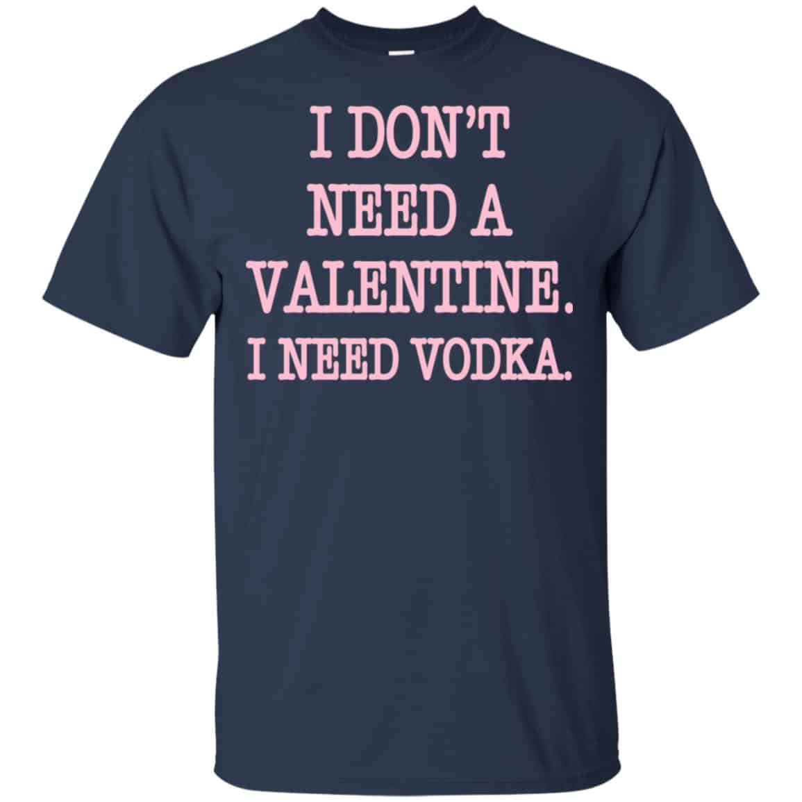 I Don’t Need A Valentine I Need Vodka Shirt, Hoodie, Tank