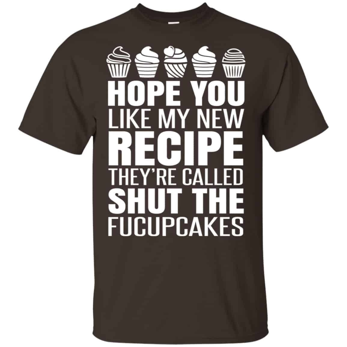 Hope You Like My New Recipe They’re Called Shut The Fucupcakes Shirt, Hoodie, Tank