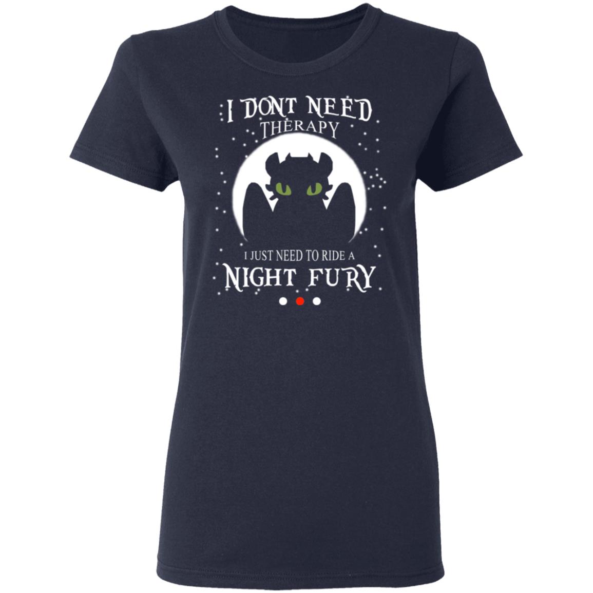 I Don’t Need Therapy I Just Need To Ride A Night Fury Shirt, Hoodie, Tank
