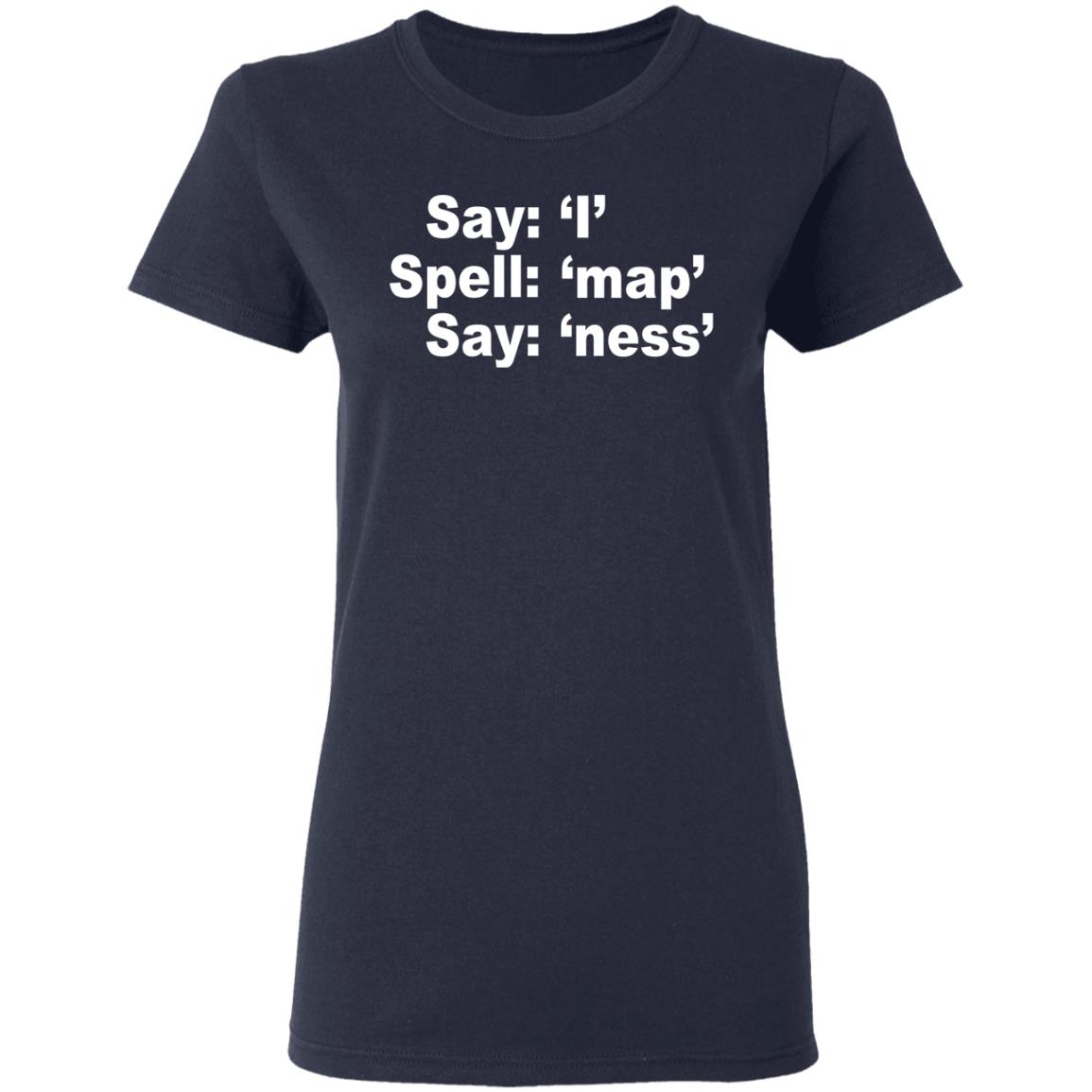 Say I Spell Map Say Ness Shirt, Hoodie, Tank