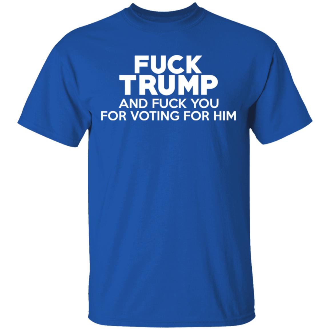 Fuck Trump And Fuck You For Voting For Him Shirt, Hoodie, Tank