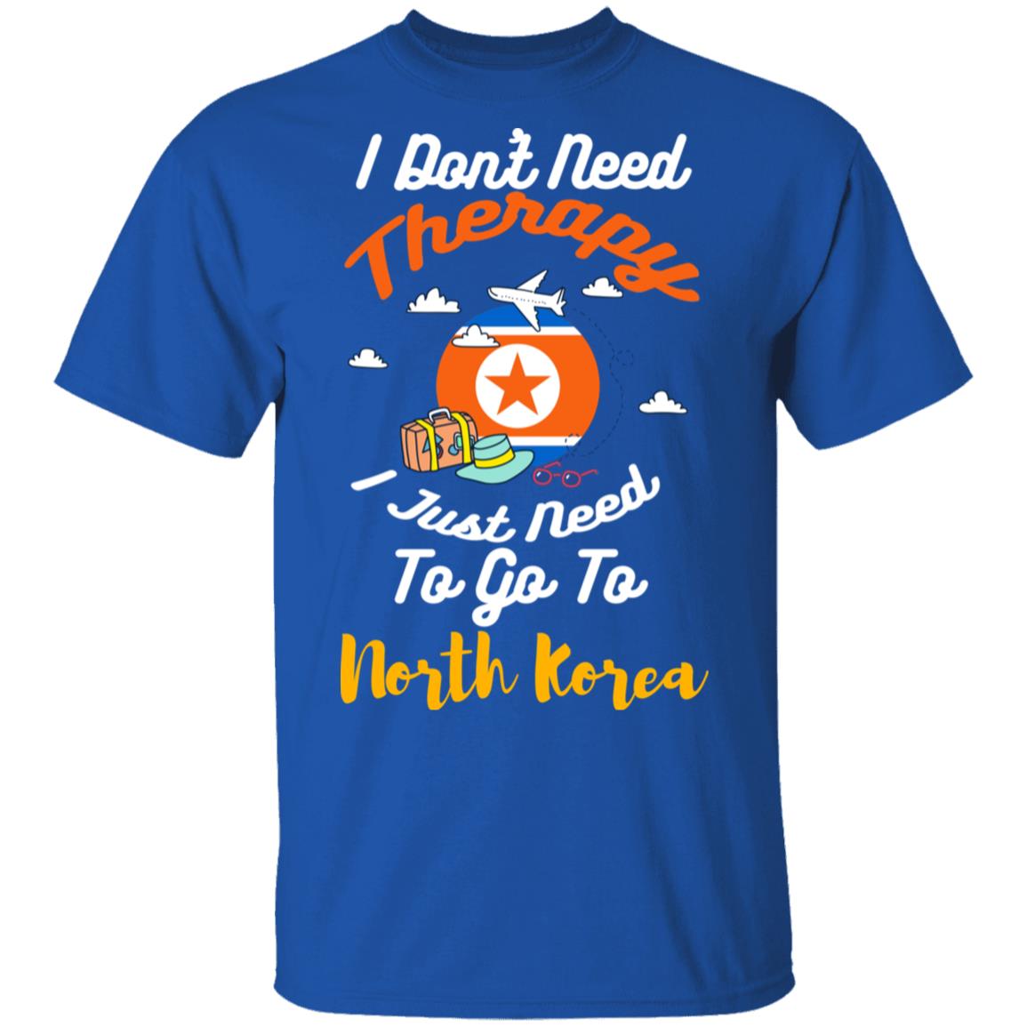 I Don’t Need Therapy I Just Need To Go To North Korea Shirt, Hoodie, Tank