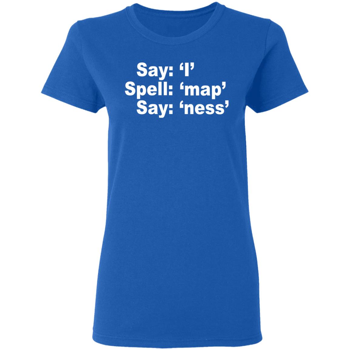 Say I Spell Map Say Ness Shirt, Hoodie, Tank