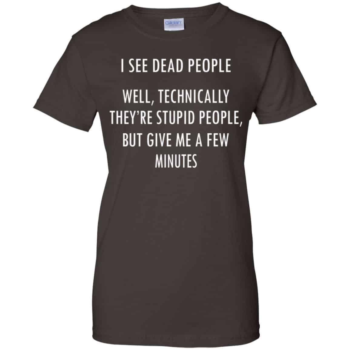 I See Dead People Well Technically They’re Stupid People But Give Me A Few Minutes Shirt, Hoodie, Tank