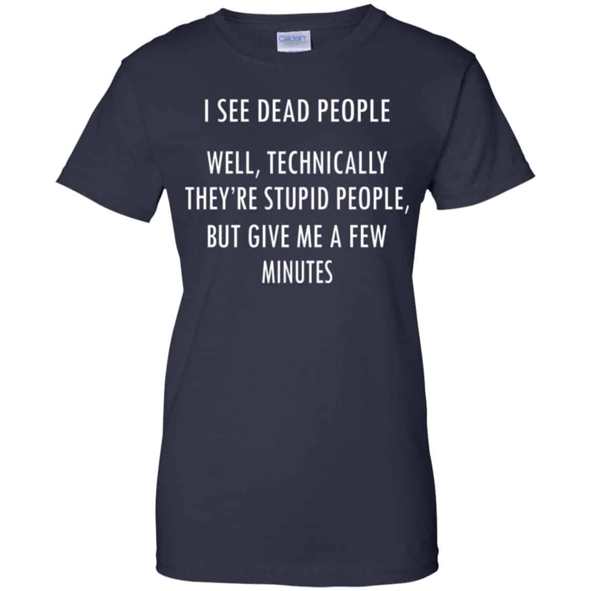 I See Dead People Well Technically They’re Stupid People But Give Me A Few Minutes Shirt, Hoodie, Tank