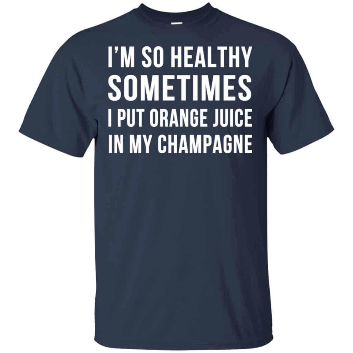 I’m So Healthy Sometimes I Put Orange Juice In My Champagne Shirt, Hoodie, Tank