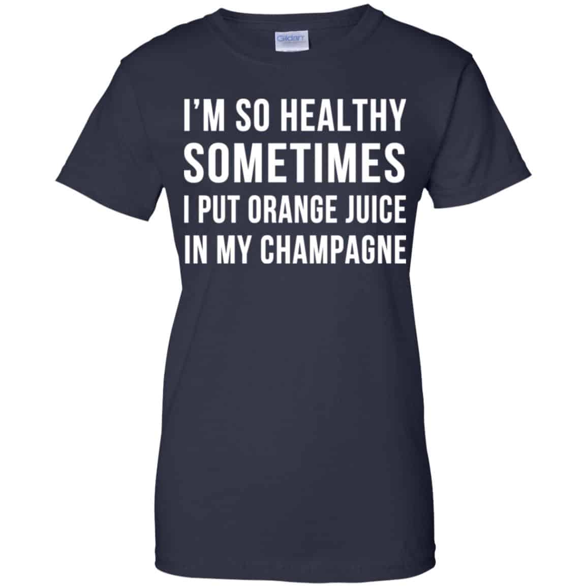 I’m So Healthy Sometimes I Put Orange Juice In My Champagne Shirt, Hoodie, Tank