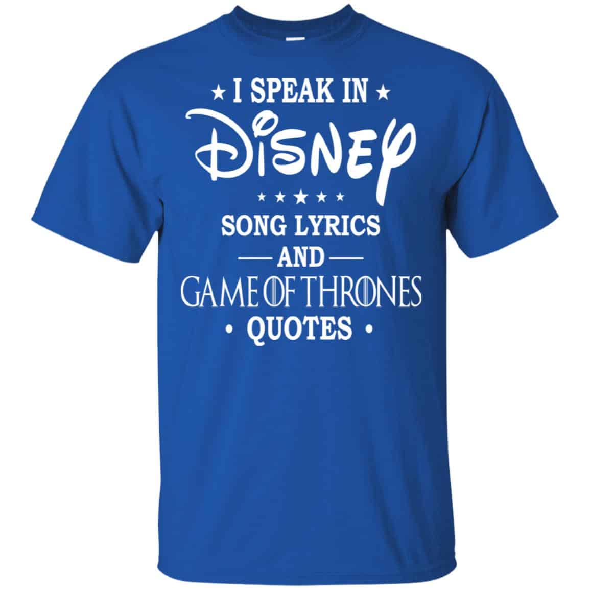 I Speak In Disney Song Lyrics and Game Of Thrones Quotes Shirt, Hoodie, Tank