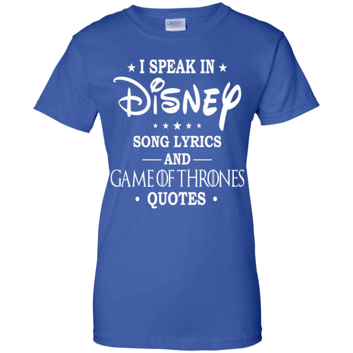 I Speak In Disney Song Lyrics and Game Of Thrones Quotes Shirt, Hoodie, Tank