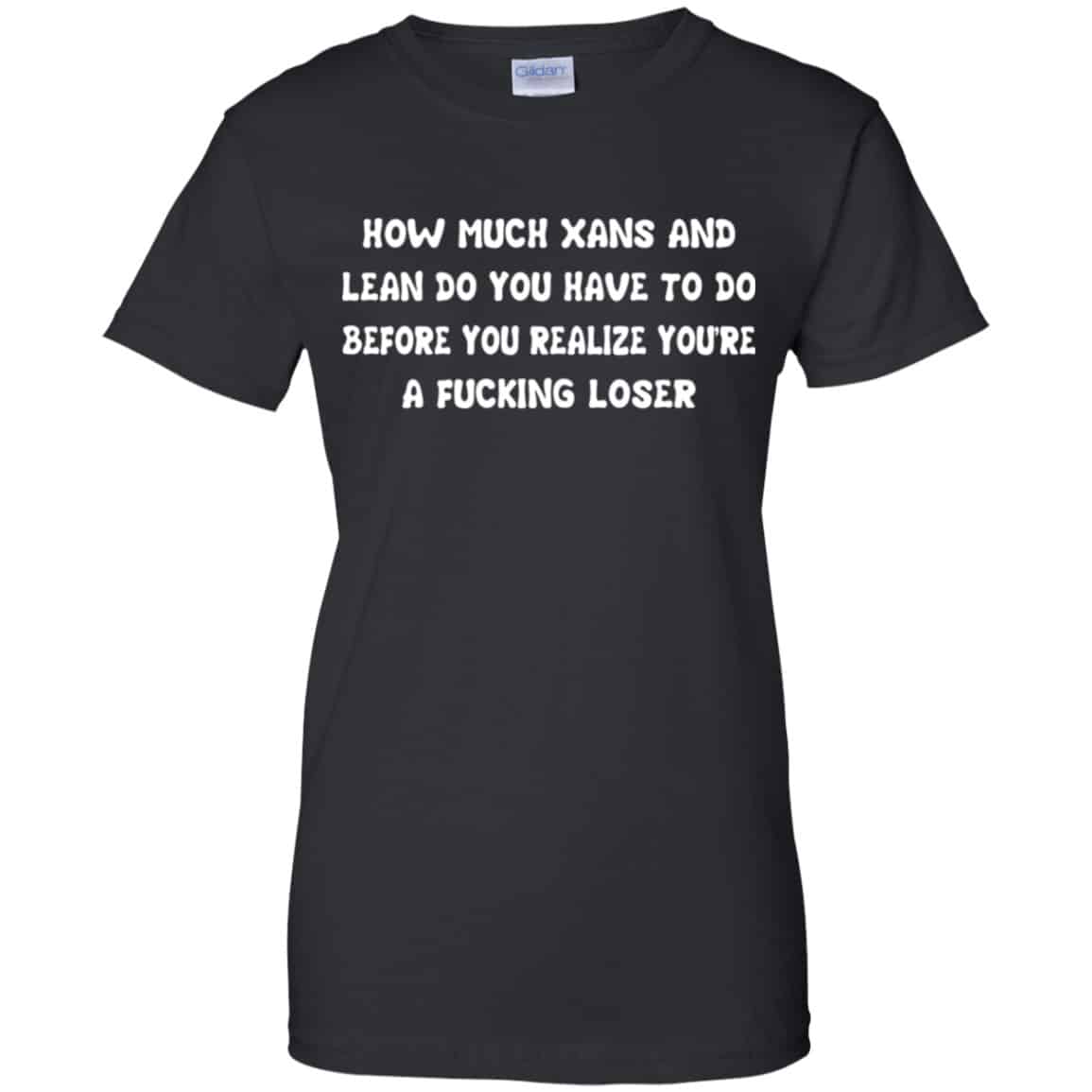 How Much Xans And Lean Do You Have To Do Before You Realize You’re A Fucking Loser Shirt, Hoodie, Tank