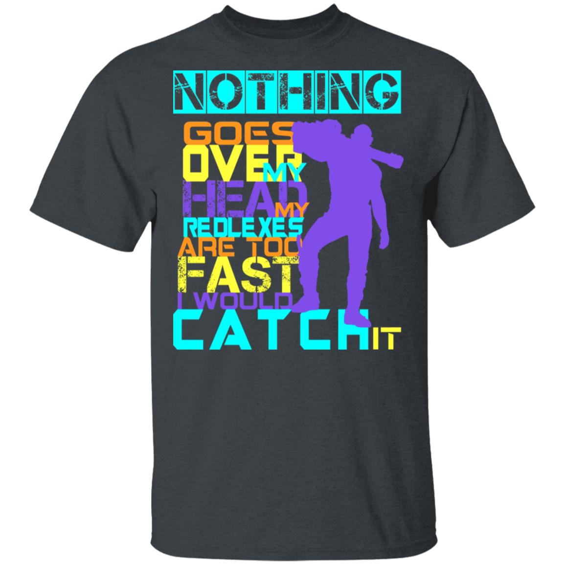 Nothing Goes Over My Head My Reflexes Are Too Fast I Would Catch It Shirt, Hoodie, Tank