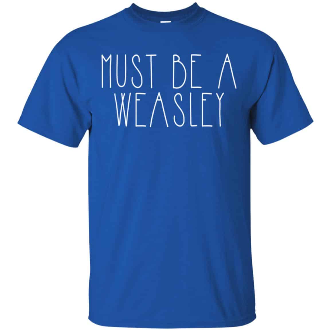 Must Be A Weasley Shirt, Hoodie, Tank