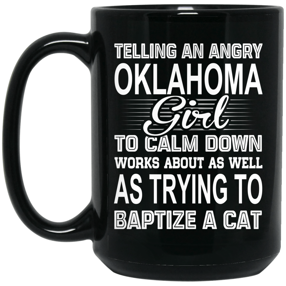 Telling An Angry Oklahoma Girl To Calm Down Works About As Well As Trying To Baptize A Cat Mug