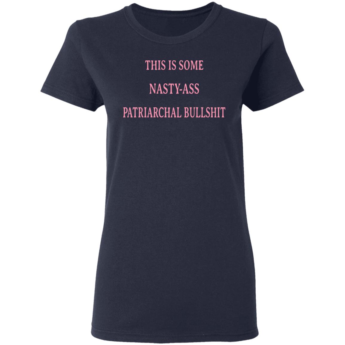 This Is Some Nasty-ass Patriarchal Bullshit Shirt, Hoodie, Tank