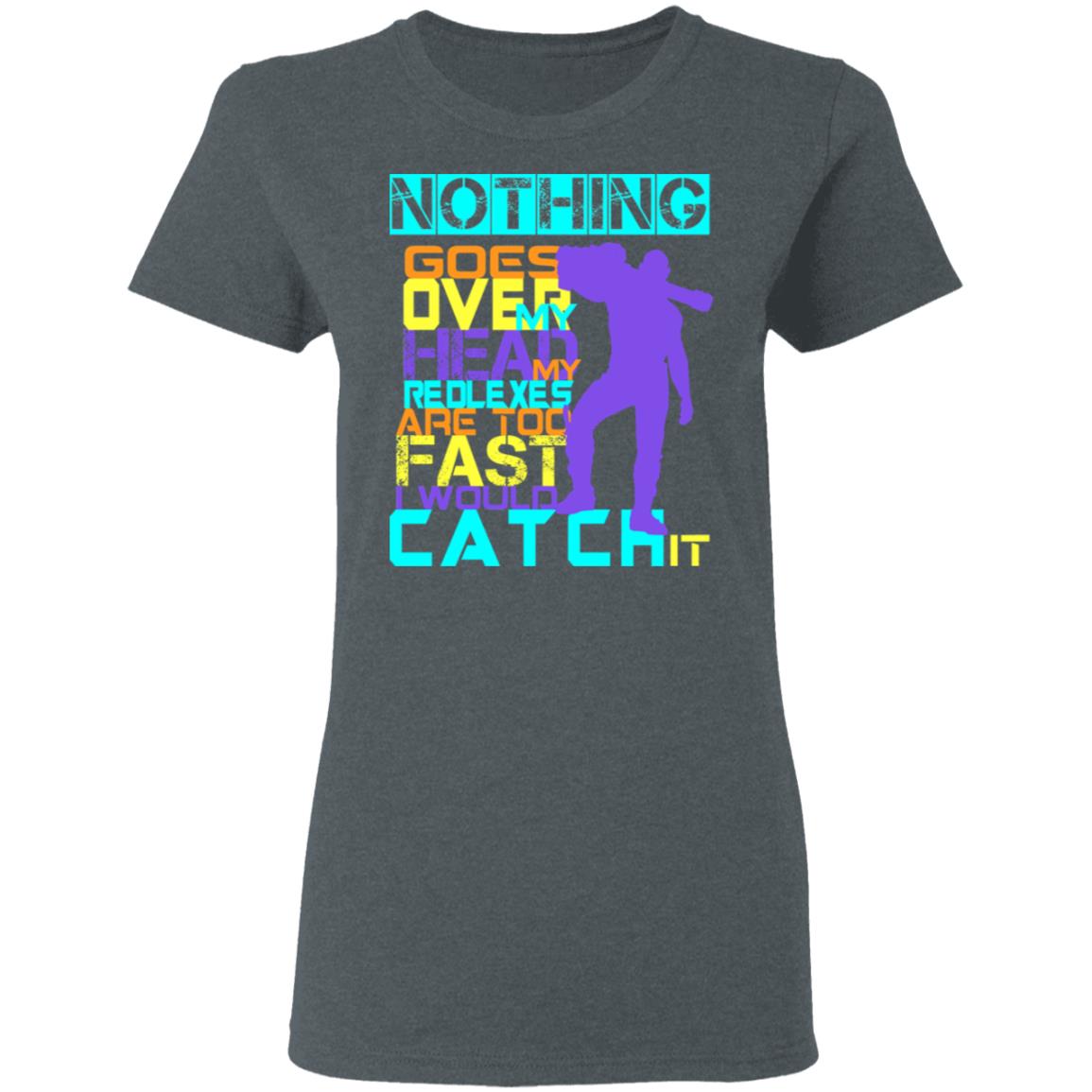 Nothing Goes Over My Head My Reflexes Are Too Fast I Would Catch It Shirt, Hoodie, Tank