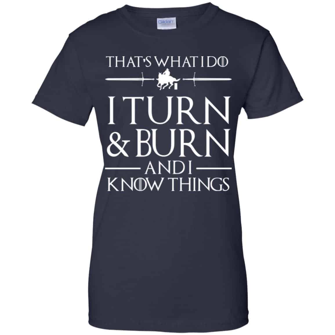 That’s What I Do I Turn Burn And I Know Things Shirt, Hoodie, Tank