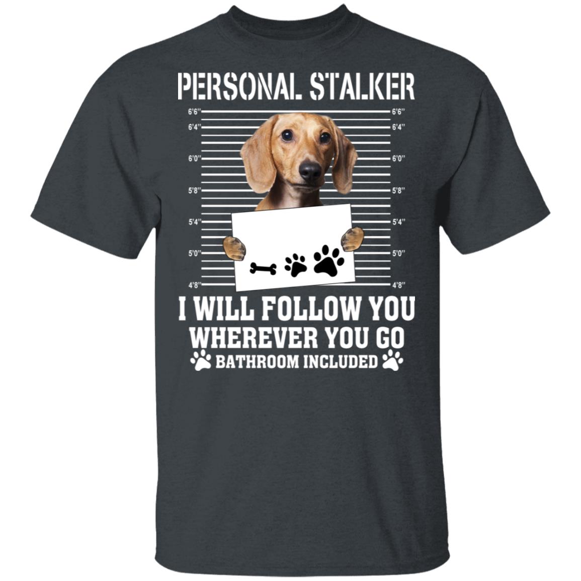 Chihuahua Personal Stalker I Will Follow You Wherever You Go Bathroom Included Shirt, Hoodie, Tank
