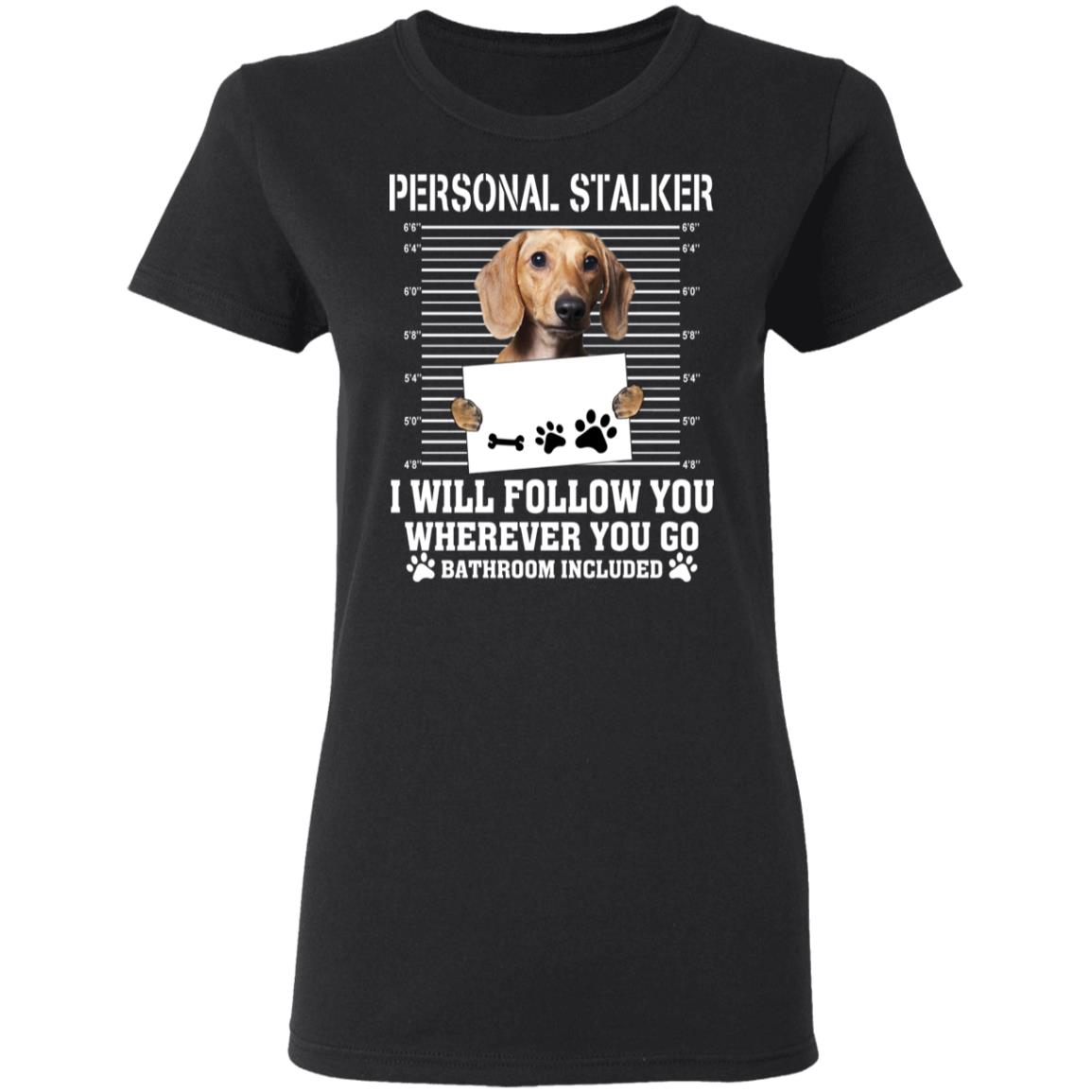 Chihuahua Personal Stalker I Will Follow You Wherever You Go Bathroom Included Shirt, Hoodie, Tank