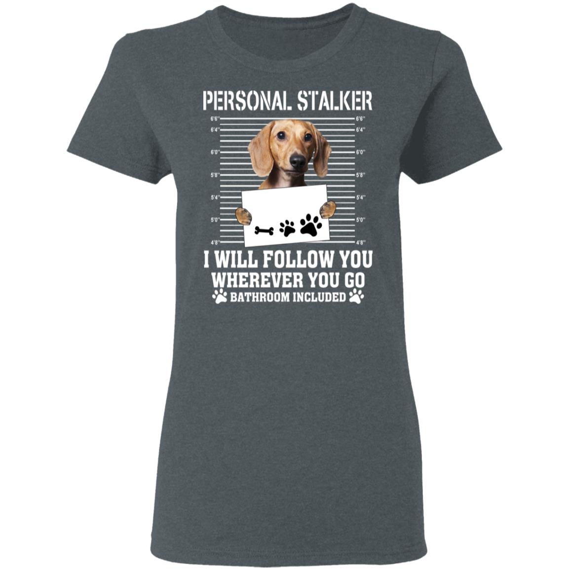 Chihuahua Personal Stalker I Will Follow You Wherever You Go Bathroom Included Shirt, Hoodie, Tank