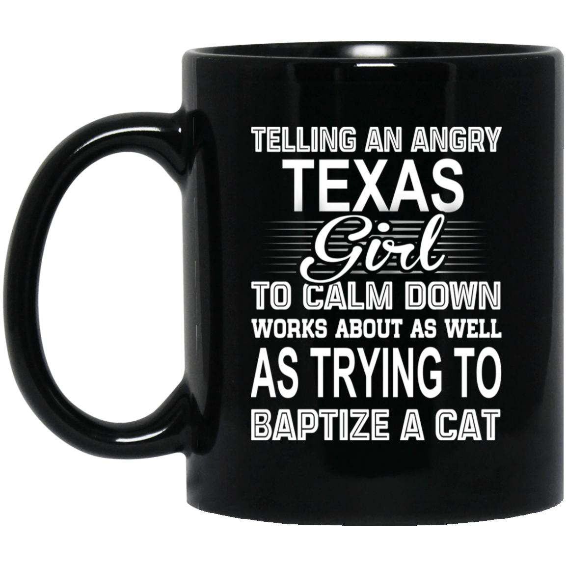 Telling An Angry Texas Girl To Calm Down Works About As Well As Trying To Baptize A Cat Mug