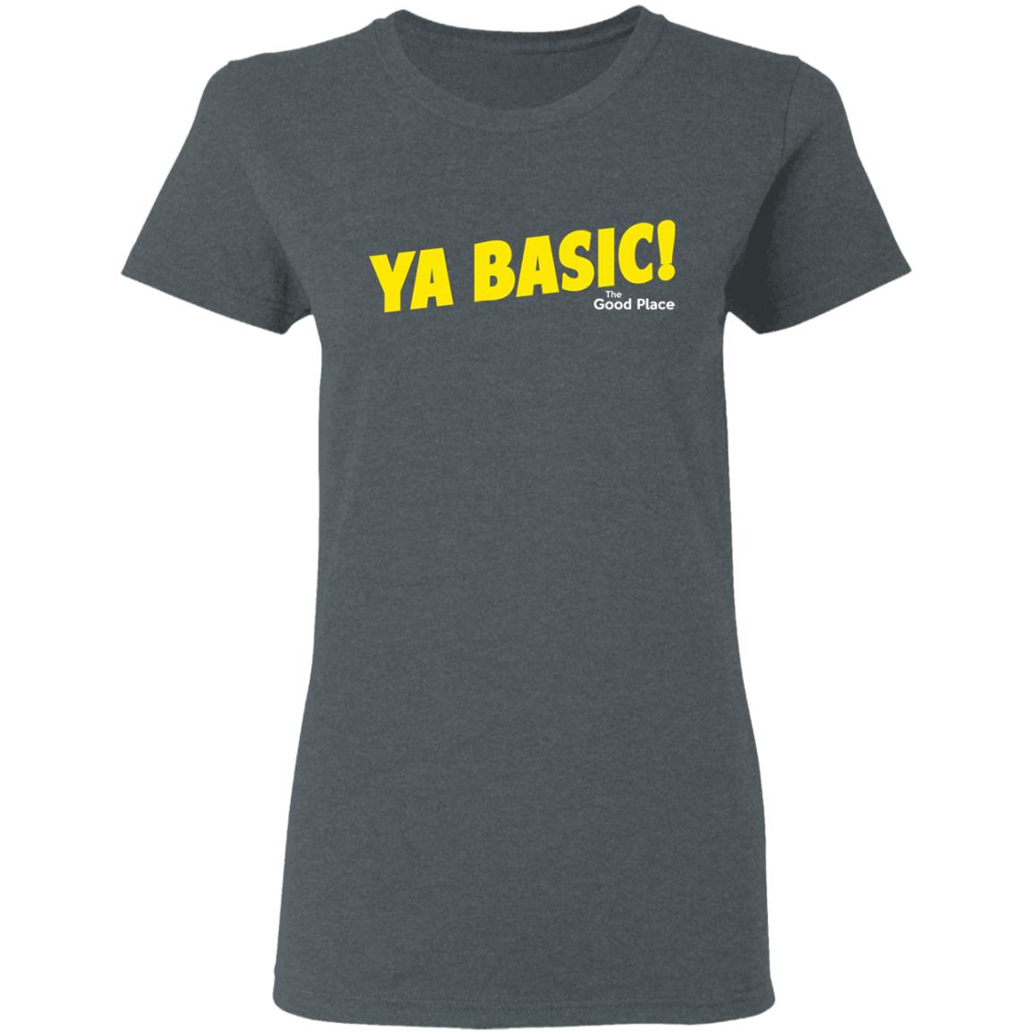 The Good Place Ya Basic Shirt, Hoodie, Tank