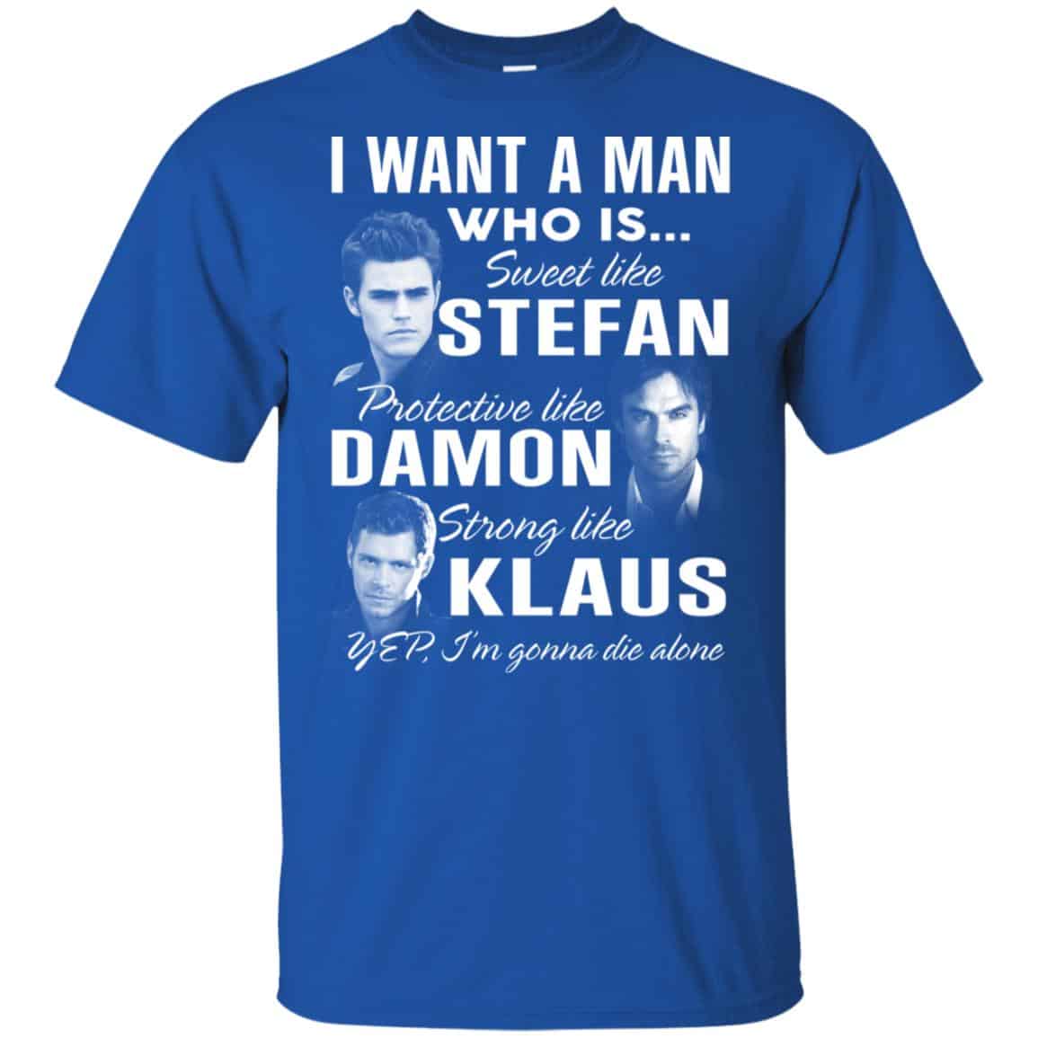 I Want A Man Who Is Sweet Like Stefan Protective Like Damon Strong Like Klaus Shirt, Hoodie, Tank
